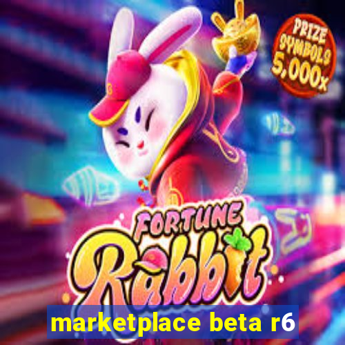 marketplace beta r6